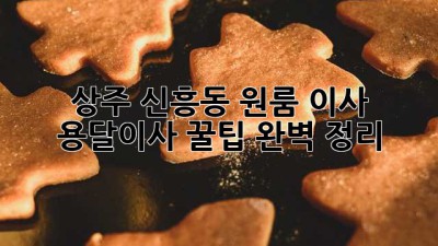 상주 신흥동 원룸 이사, 용달이사 꿀팁 완벽 정리!